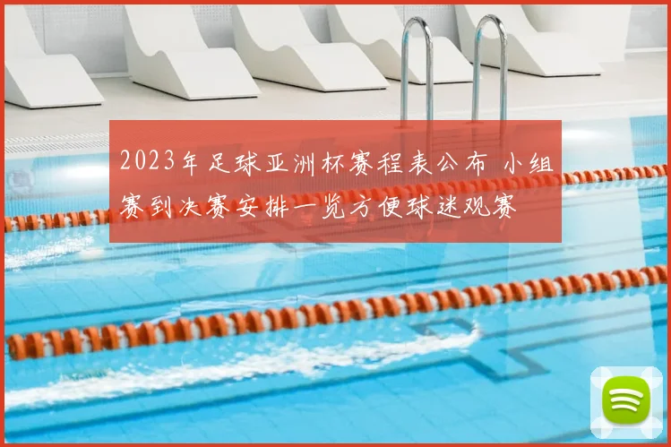 2023年足球亚洲杯赛程表公布 小组赛到决赛安排一览方便球迷观赛
