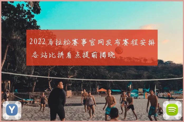 2022马拉松赛事官网发布赛程安排 各站比拼看点提前揭晓