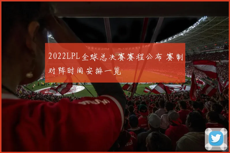 2022LPL全球总决赛赛程公布 赛制对阵时间安排一览