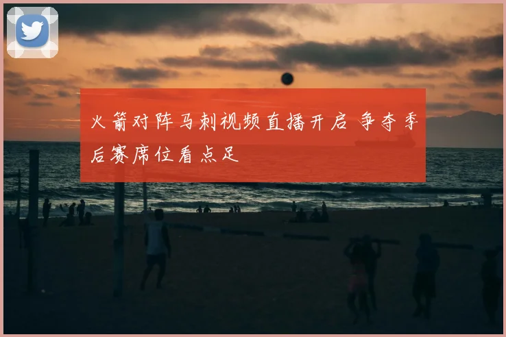 火箭对阵马刺视频直播开启 争夺季后赛席位看点足