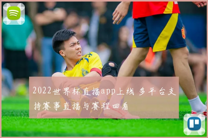 2022世界杯直播app上线 多平台支持赛事直播与赛程回看